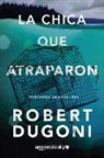Robert Dugoni - La Chica Que Atraparon
