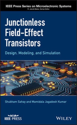 Mamidala J. Kumar, Mamidala Jagadesh Kumar, S Sahay, Shubha Sahay, Shubham Sahay, Shubham Kumar Sahay - Junctionless Field-Effect Transistors - Design, Modeling, and Simulation