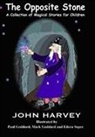 John Harvey - The Opposite Stone, A Collection of Magical Stories for Children