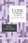 Dale Carnegie, M. Marazza - Come godersi la vita e lavorare meglio