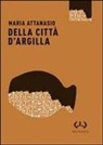 Maria Attanasio - Della città d'argilla