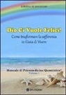 Lorena Di Modugno - Dio ci vuole felici. Come trasformare la sofferenza in gioia di vivere. Manuale di psicomedicina quantistica
