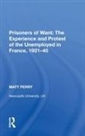 Perry, Matt Perry, Perry Matt - Prisoners of Want: The Experience and Protest of the Unemployed in