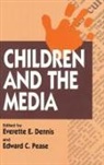 Dennis, Everette E. Dennis, Everette E. Pease Dennis, Everette E. Dennis, Edward C. Pease - Children and the Media
