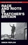Simon Peplow, John Solomos, Satnam Virdee - Race and Riots in Thatcher''s Britain