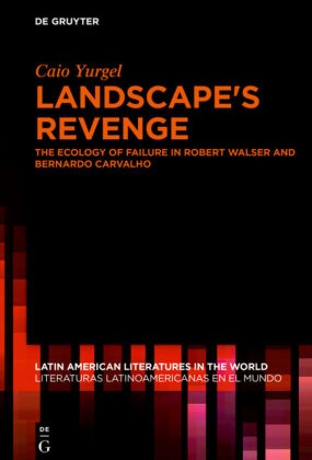 Caio Yurgel - Landscape's Revenge - The ecology of failure in Robert Walser and Bernardo Carvalho