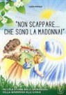 Lucia Amour, R. Besola - «Non scappare... che sono la Madonna!» Piccola storia delle apparizioni della Madonna alle Ghiaie