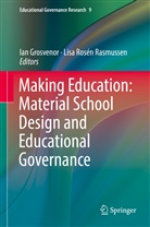 Ia Grosvenor, Ian Grosvenor, Rosén Rasmussen, Rosén Rasmussen, Lisa Rosén Rasmussen - Making Education: Material School Design and Educational Governance