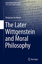 Benjamin De Mesel - The Later Wittgenstein and Moral Philosophy