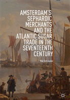 Yda Schreuder - Amsterdam's Sephardic Merchants and the Atlantic Sugar Trade in the Seventeenth Century