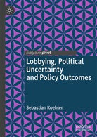 Sebastian Koehler - Lobbying, Political Uncertainty and Policy Outcomes
