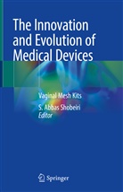 Abbas Shobeiri, S Abbas Shobeiri, A. Abbas Shobeiri, S. Abbas Shobeiri - The Innovation and Evolution of Medical Devices