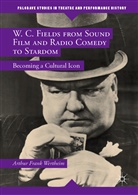 Arthur Frank Wertheim - W. C. Fields from Sound Film and Radio Comedy to Stardom