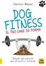 Carmen Meyer - Dog fitness. Il tuo cane in forma