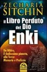 Zecharia Sitchin - Il libro perduto del dio Enki. Da Nibiru, il dodicesimo pianeta, alla terra: memorie e profezie