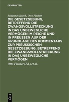 Otto Fischer, Johanne Krech, Johannes Krech, Ott [Bearb ] Fischer, Otto [Bearb ] Fischer, [Bearb ] Schaefer... - Die Gesetzgebung, betreffend die Zwangsvollstreckung in das unbewegliche Vermögen im Reiche und in Preussen auf der Grundlage des Kommentars zur preussischen Gesetzgebung, betreffend die Zwangsvollstreckung in das unbewegliche Vermögen