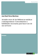 José Raúl Pérez Martínez - Actuales retos de las bibliotecas médicas contemporáneas. Conocimientos y habilidades necesarias para hacer uso de sus servicios