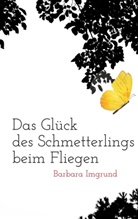 Barbara Imgrund - Das Glück des Schmetterlings beim Fliegen