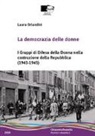 Laura Orlandini - La democrazia delle donne. I Gruppi di Difesa della Donna nella costruzione della Repubblica (1943-1945)