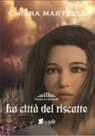 Chiara Martelli - La città del riscatto. Trilogia dei due mondi