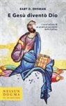 Bart D. Ehrman - E Gesù diventò Dio. L'esaltazione di un predicatore ebreo della Galilea