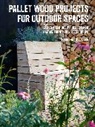 Hester van Overbeek - Pallet Wood Projects for Outdoor Spaces