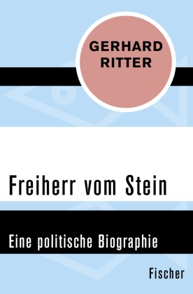Gerhard Ritter - Freiherr vom Stein - Eine politische Biographie