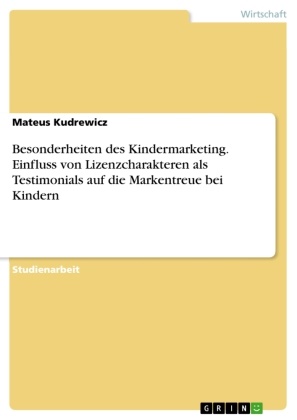 Mateus Kudrewicz - Besonderheiten des Kindermarketing. Einfluss von Lizenzcharakteren als Testimonials auf die Markentreue bei Kindern
