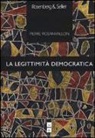 Pierre Rosanvallon - La legittimità democratica. Imparzialità, riflessività, prossimità