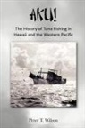 Peter Wilson - AKU! The History of Tuna Fishing in Hawaii and the Western Pacific