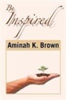 Aminah K. Brown - Be Inspired