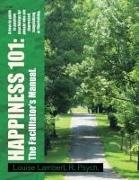Louise Lambert, Louise Lambert R. Pysch. - Happiness 101 a How-To Guide in Positive Psychology for People Who Are Depressed, Languishing, or Flourishing. the Facilitator's Manual.: A How-To Guide in Positive Psychology for People Who Are Depressed, Languishing, or Flourishing. the Facilitator's M
