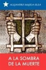 Alejandro Mujica Olea - A La Sombra De La Muerte