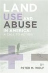 Peter M. Wolf, M. Wolf Peter M. Wolf, Peter M. Wolf - Land Use and Abuse in America