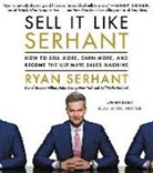 Ryan Serhant, Ryan Serhant - Sell It Like Serhant: How to Sell More, Earn More, and Become the Ultimate Sales Machine (Audio book)