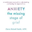 Claire Bidwell Smith, Claire Bidwell Smith - Anxiety: The Missing Stage of Grief: A Revolutionary Approach to Understanding and Healing the Impact of Loss (Audio book)