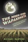 Michael Martone - The Moon Over Wapakoneta