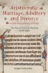 Bridget Wells-Furby - Aristocratic Marriage, Adultery and Divorce in the Fourteenth Century