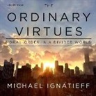 Michael Ignatieff, Michael Ignatieff - The Ordinary Virtues: Moral Order in a Divided World (Audio book)