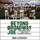 Bob Lederer, Mike Chamberlain - Beyond Broadway Joe: The Super Bowl Team That Changed Football (Audiolibro)