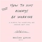 Marlee Grace, Marlee Grace - How to Not Always Be Working: A Toolkit for Creativity and Radical Self-Care (Audio book)