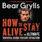 Bear Grylls, Ralph Lister - How to Stay Alive: The Ultimate Survival Guide for Any Situation (Hörbuch)