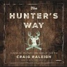 Craig Raleigh, Mike Chamberlain - The Hunter's Way: A Guide to the Heart and Soul of Hunting (Hörbuch)
