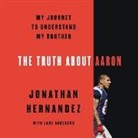 Jonathan Hernandez, Josh Bloomberg - The Truth about Aaron: My Journey to Understand My Brother (Audio book)