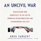 Greg Sargent, Adam Verner - An Uncivil War: Taking Back Our Democracy in an Age of Trumpian Disinformation and Thunderdome Politics (Audio book)