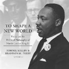 Tommie Shelby, Brandon M. Terry, Kevin Kenerly - To Shape a New World: Essays on the Political Philosophy of Martin Luther King Jr (Audio book)