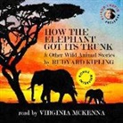 Rudyard Kipling, Virginia McKenna - How the Elephant Got Its Trunk & Other Wild Animal Stories (Hörbuch)
