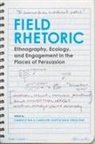 Caroline Gottschalk Druschke, Candice Rai - Field Rhetoric: Ethnography, Ecology, and Engagement in the Places of Persuasion
