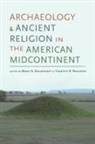 Brad H Koldehoff, Brad H. Koldehoff, Timothy R Pauketat, Timothy R. Pauketat - Archaeology and Ancient Religion in the American Midcontinent