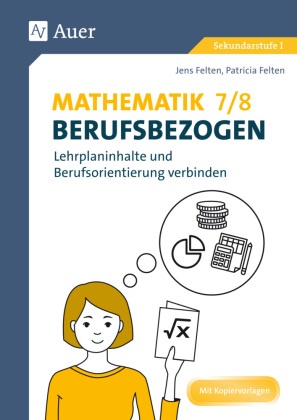 Jens Felten, Patrici Felten, Patricia Felten - Mathematik 7-8 berufsbezogen - Lehrplaninhalte und Berufsorientierung verbinden (7. und 8. Klasse). Mit Kopiervorlagen. Sekundarstufe I
